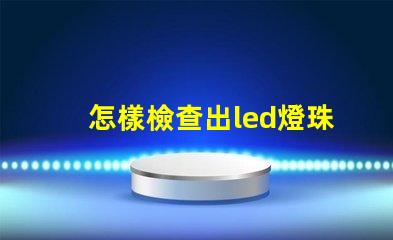 怎樣檢查出led燈珠壞了