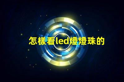 怎樣看led燈燈珠的瓦數