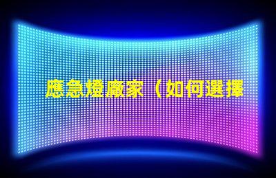 應急燈廠家（如何選擇可靠的應急燈廠家）