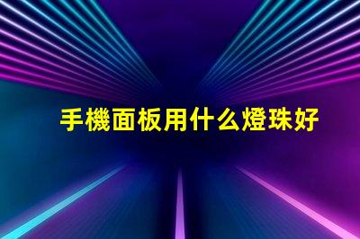 手機面板用什么燈珠好點