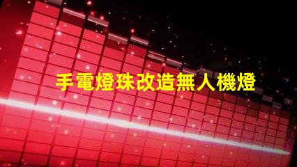 手電燈珠改造無人機燈,真能高亮飛行