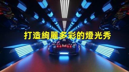 打造絢麗多彩的燈光秀,掌握幻彩燈珠RGB順序