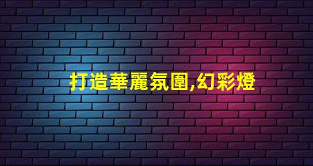 打造華麗氛圍,幻彩燈珠氛圍燈讓你瞬間魅力大增