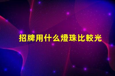 招牌用什么燈珠比較光