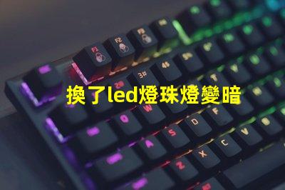 換了led燈珠燈變暗