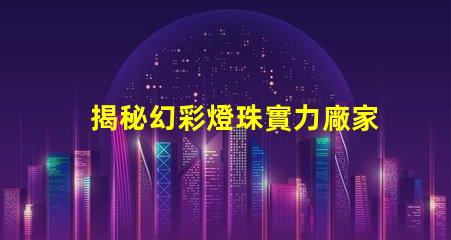 揭秘幻彩燈珠實力廠家前十強排名