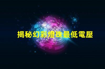 揭秘幻彩燈珠最低電壓,僅需幾個V即可點亮