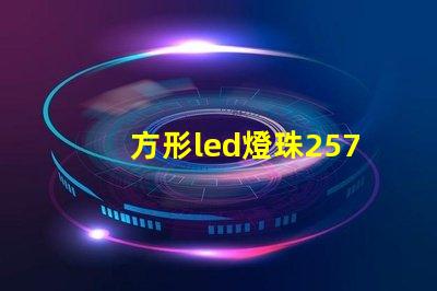 方形led燈珠257LED發(fā)光二極管做得好的有那些廠家