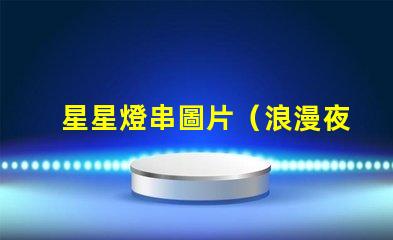 星星燈串圖片（浪漫夜晚的裝飾品）