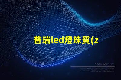 普瑞led燈珠質(zhì)量怎么樣