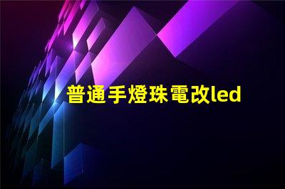 普通手燈珠電改led燈珠