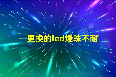 更換的led燈珠不耐用