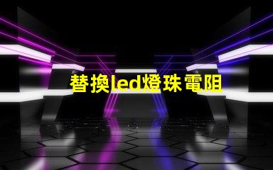 替換led燈珠電阻