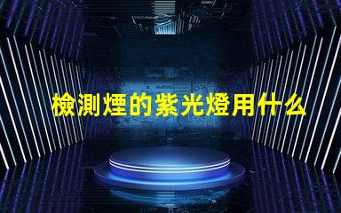 檢測煙的紫光燈用什么燈珠