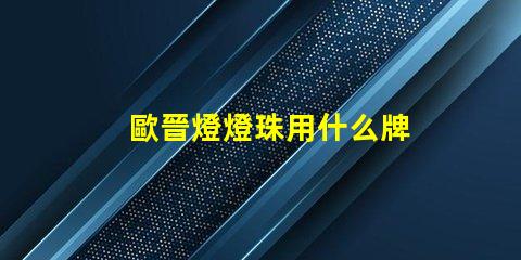 歐晉燈燈珠用什么牌