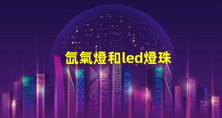 氙氣燈和led燈珠
