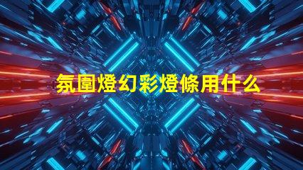 氛圍燈幻彩燈條用什么燈珠