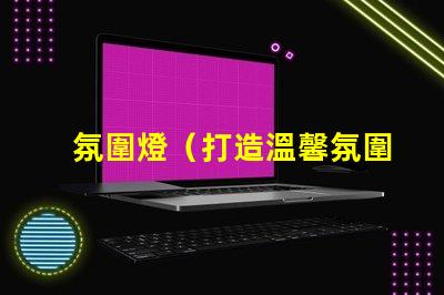 氛圍燈（打造溫馨氛圍的燈光裝飾品）