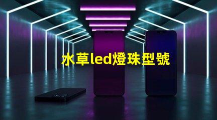 水草led燈珠型號