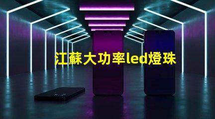 江蘇大功率led燈珠工廠