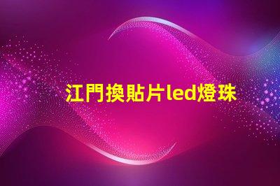 江門換貼片led燈珠