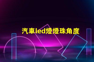 汽車led燈燈珠角度