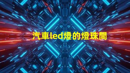汽車led燈的燈珠間距