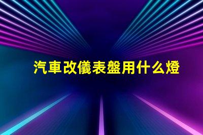 汽車改儀表盤用什么燈珠