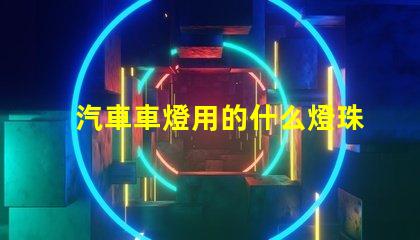 汽車車燈用的什么燈珠