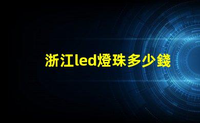 浙江led燈珠多少錢一個