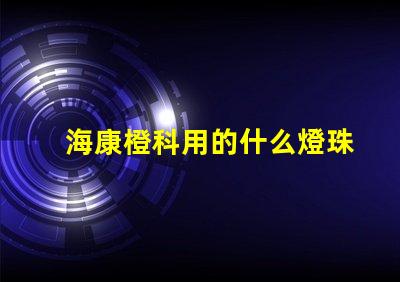 海康橙科用的什么燈珠