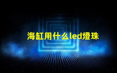 海缸用什么led燈珠