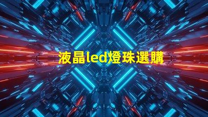 液晶led燈珠選購