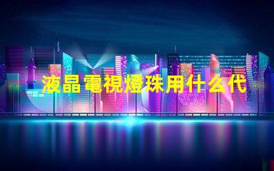 液晶電視燈珠用什么代替