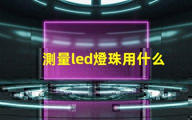 測量led燈珠用什么