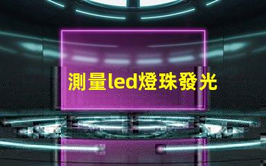 測量led燈珠發光
