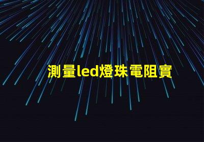 測量led燈珠電阻實驗