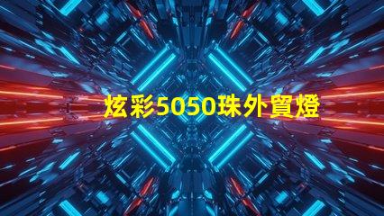 炫彩5050珠外貿燈,讓你的產品更加吸引人