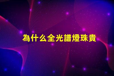 為什么全光譜燈珠貴