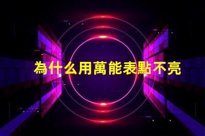 為什么用萬能表點不亮燈珠