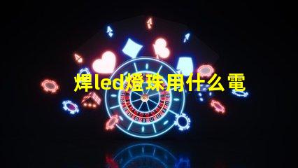 焊led燈珠用什么電烙鐵