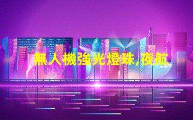 無人機強光燈珠,夜航照明怎么選
