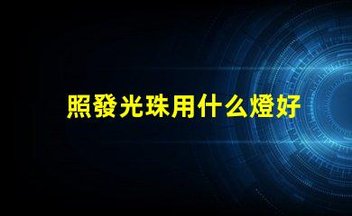 照發光珠用什么燈好