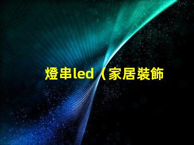 燈串led（家居裝飾的亮點）