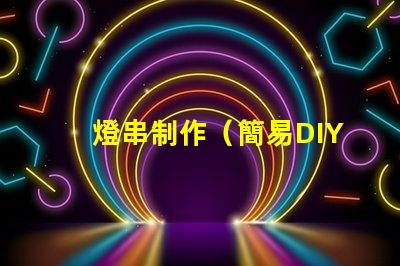 燈串制作（簡易DIY燈串制作教程）