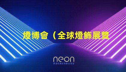 燈博會（全球燈飾展覽盛會）