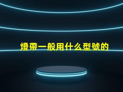 燈帶一般用什么型號的燈珠
