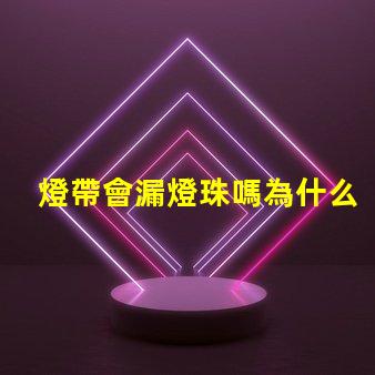 燈帶會漏燈珠嗎為什么