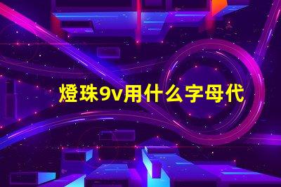 燈珠9v用什么字母代替