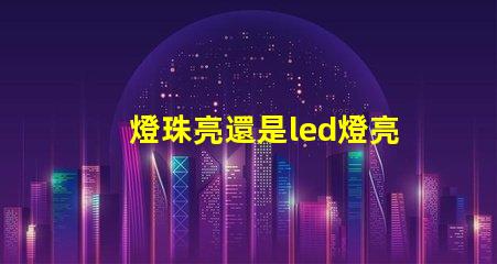 燈珠亮還是led燈亮